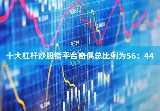 十大杠杆炒股指平台奇偶总比例为56：44