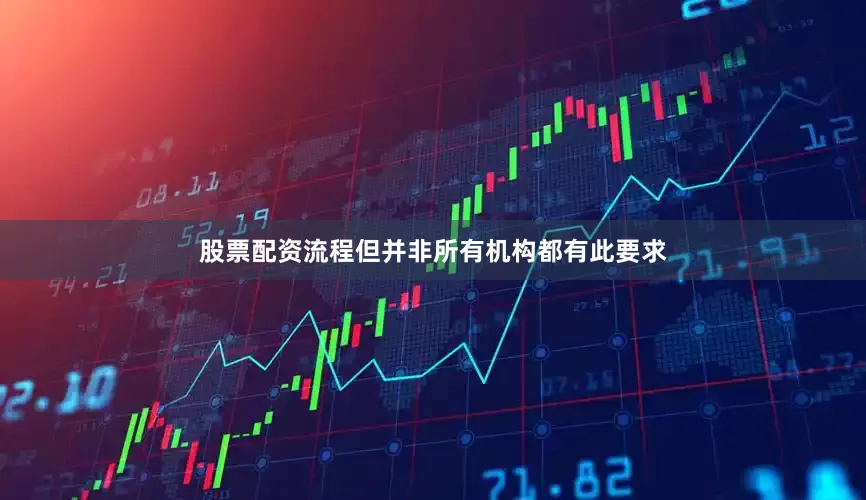 股票配资流程但并非所有机构都有此要求
