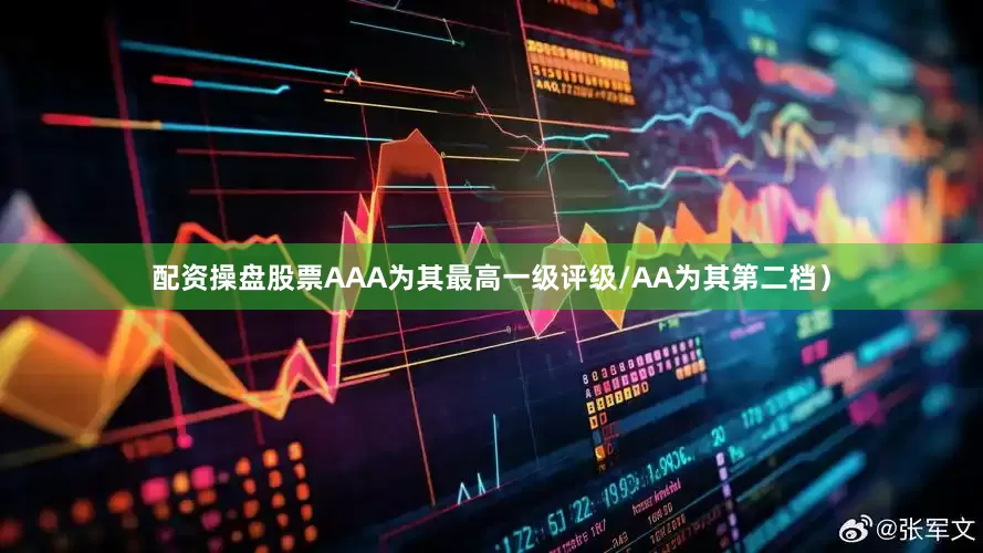 配资操盘股票AAA为其最高一级评级/AA为其第二档）