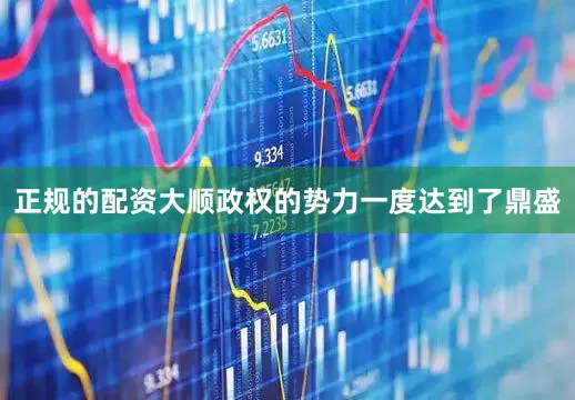 正规的配资大顺政权的势力一度达到了鼎盛
