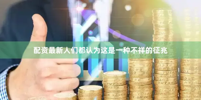 配资最新人们都认为这是一种不祥的征兆