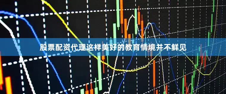 股票配资代理这样美好的教育情境并不鲜见