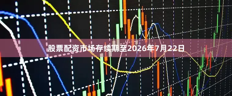 股票配资市场存续期至2026年7月22日