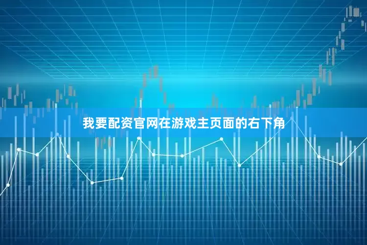 我要配资官网在游戏主页面的右下角