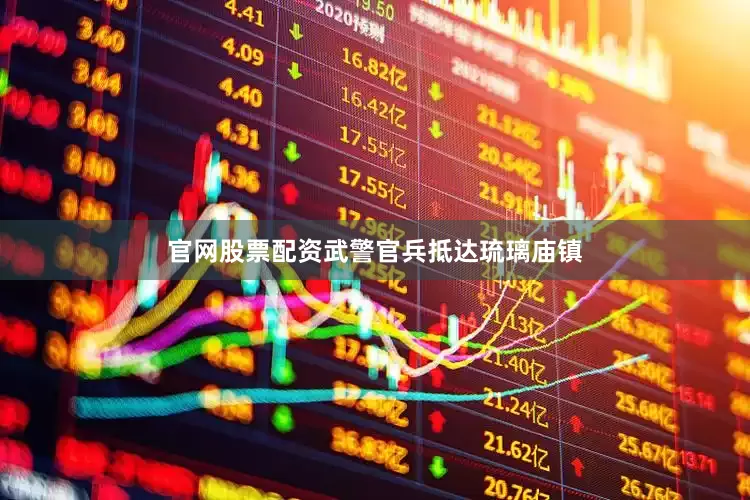 官网股票配资武警官兵抵达琉璃庙镇
