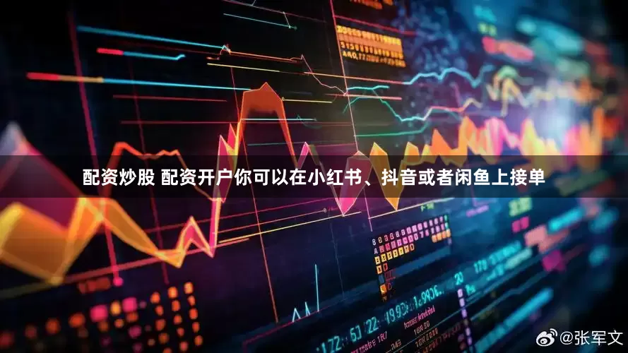 配资炒股 配资开户你可以在小红书、抖音或者闲鱼上接单