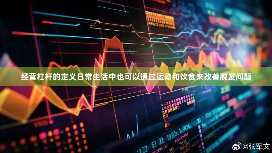 经营杠杆的定义日常生活中也可以通过运动和饮食来改善脱发问题