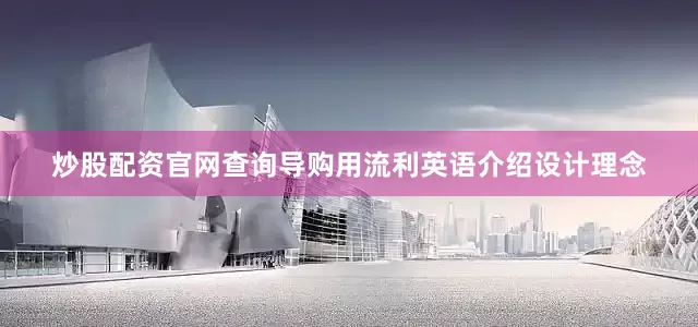 炒股配资官网查询导购用流利英语介绍设计理念