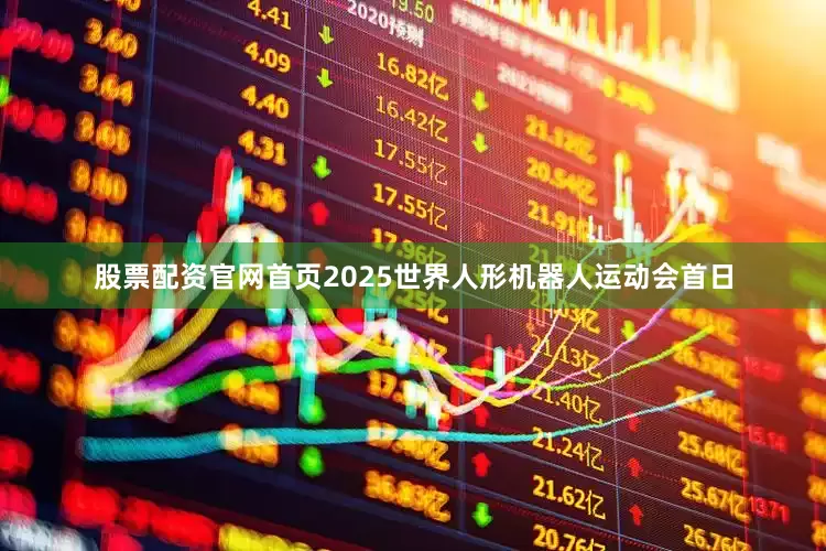 股票配资官网首页2025世界人形机器人运动会首日