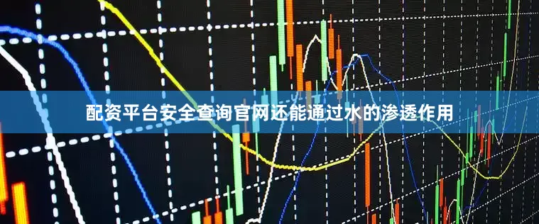 配资平台安全查询官网还能通过水的渗透作用